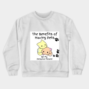 The Benefits of Having Pets Be My Personal Cleaner Crewneck Sweatshirt